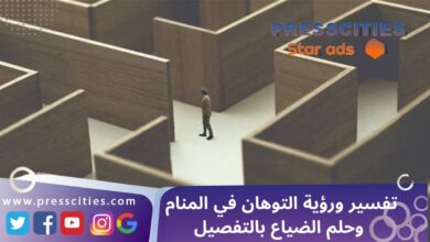 تفسير ورؤية التوهان في المنام وحلم الضياع بالتفصيل