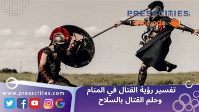 تفسير رؤية القتال في المنام وحلم القتال بالسلاح