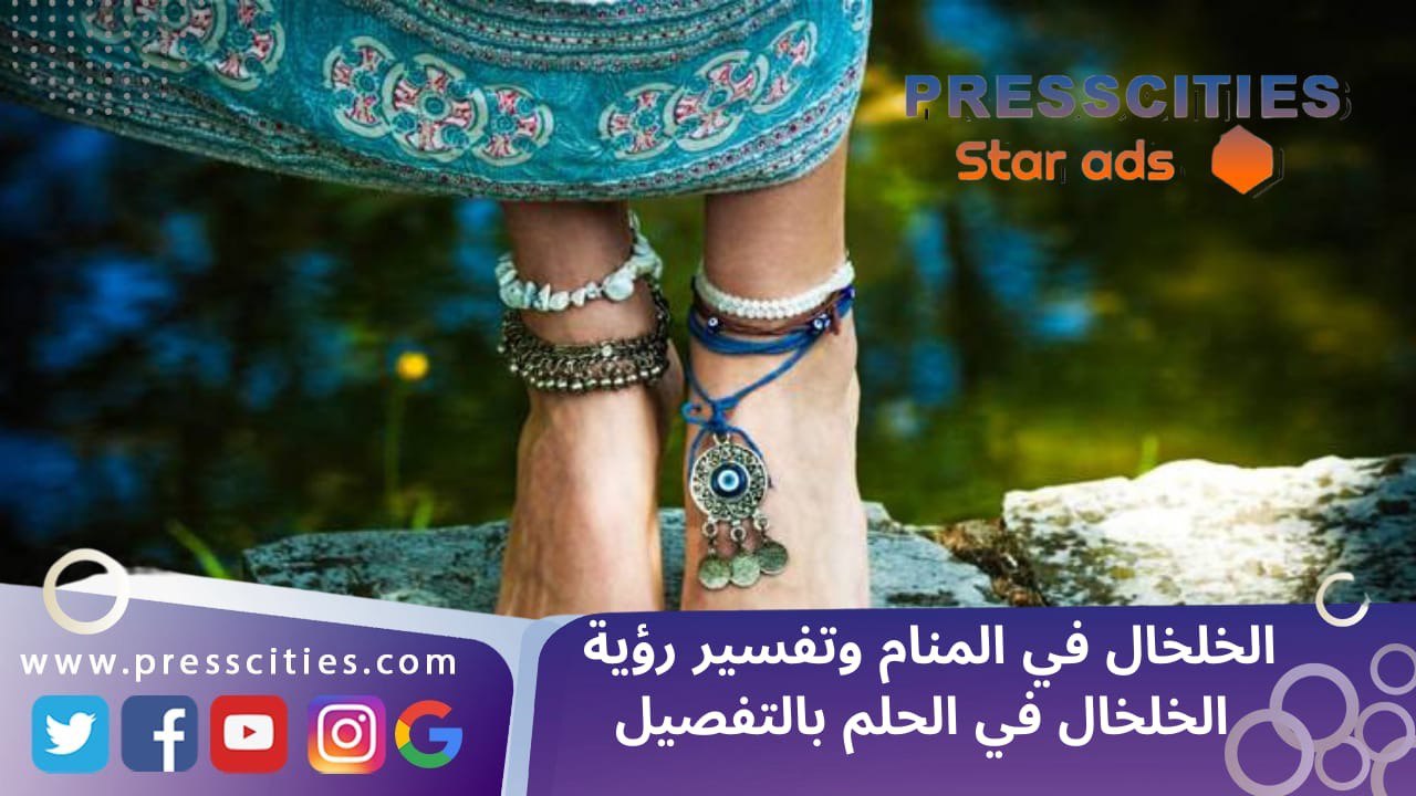 الخلخال في المنام وتفسير رؤية الخلخال في الحلم بالتفصيل