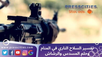 تفسير السلاح الناري في المنام وحلم المسدس والرشاش