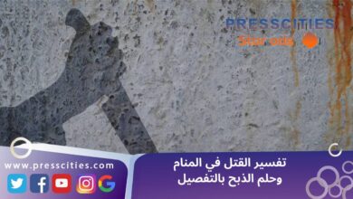 تفسير القتل في المنام وحلم الذبح بالتفصيل