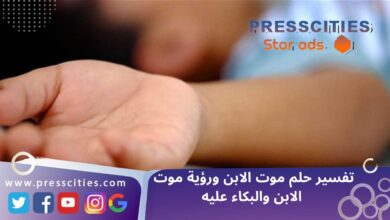 تفسير حلم موت الابن ورؤية موت الابن والبكاء عليه