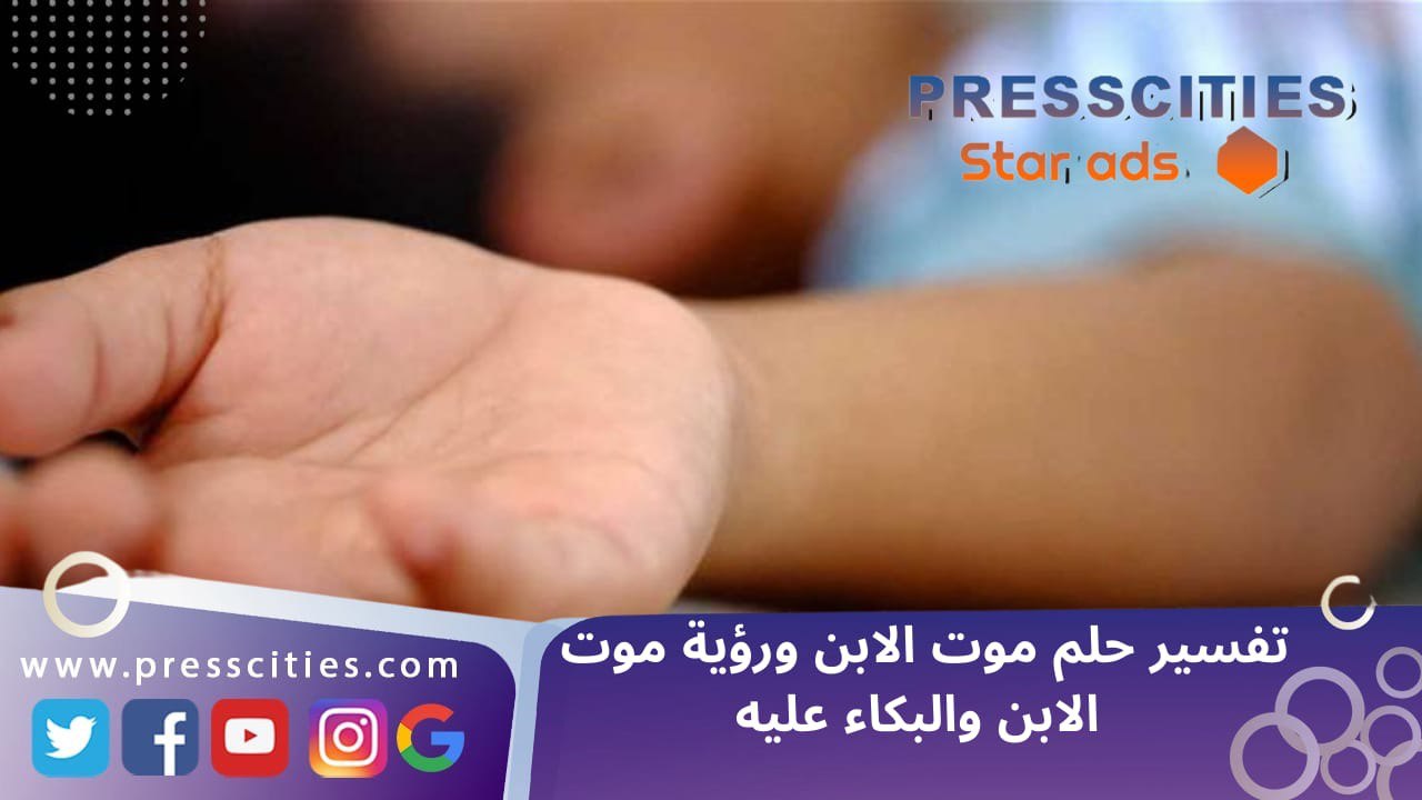 تفسير حلم موت الابن ورؤية موت الابن والبكاء عليه