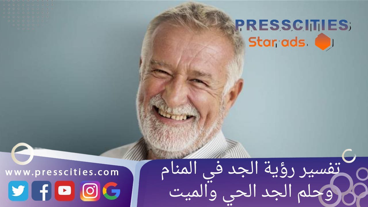 تفسير رؤية الجد في المنام وحلم الجد الحي والميت